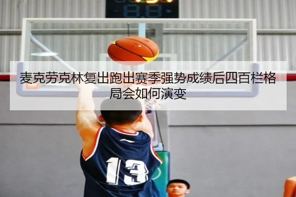 mai-ke-lao-ke-lin-fu-chu-pao-chu-sai-ji-qiang-shi-cheng-ji-hou-si-bai-lan-ge-ju-hui-ru-he-yan-bian-2-992.jpg